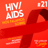 #21 HIV/AIDS: Nós Falamos Sobre