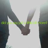 DID YOU SAY JUST A LITTLE BIT MORE