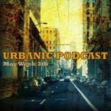 Urbanic Podcast # May Week 3th
