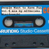 People Want to Have Fun vol.6 mix by m@tke(aka Minitronik)