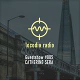 Locodia Radio #005 - CATHERINE SERA