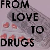 From Love to Drugs