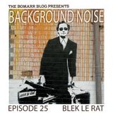 The Bomarr Blog Presents: The Background Noise Podcast Series, Episode 25: Blek Le Rat
