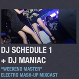 DJ SCHEDULE 1 + DJ MANIAC "WEEKEND MASTER" ELECTRO MASH-UP MIXCAST