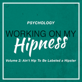 Working On My Hipness Volume 2: Ain't Hip To Be Labeled A Hipster