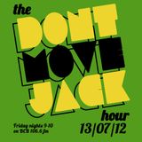 The Dont Move Jack Hour 13/07/12