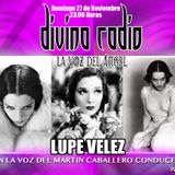 MARTIN CABALLERO TEMA HISTORIA Y MITOS DE LUPE VELEZ/DIVINA RADIO/GUADALUPE DIVINA