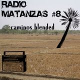 Radio Matanzas Vol 8 : Caminos Blended !