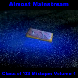 Almost Mainstream: Class of '03 Mixtape (Volume One)