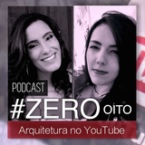 #ZERO OITO - ARQUITETURA NO YOUTUBE