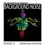 The Bomarr Blog Presents: The Background Noise Podcast Series, Episode 75: Adam Wallacavage