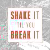 Shake it 'til you Break it