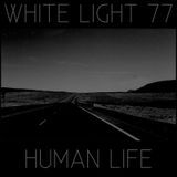White Light 77 - Human Life
