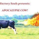 Factory Souls present: APOCALYPSE COW!
