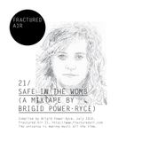 Fractured Air 21: Safe In The Womb (A Mixtape by Brigid Power-Ryce)