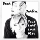 Dear Darlin.....Your Last Love Mix