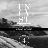 UNCAST #4 : AIDONS ANTOINE