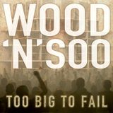 Wood 'n' Soo - Too Big To Fail