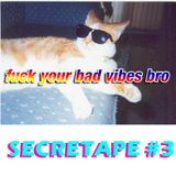 Secretape #3 - Fuck Your Bad Vibes, Bro