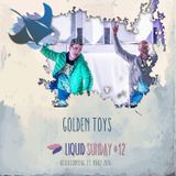 Golden Toys @ Liquid Sunday #12 - 27.03.16