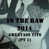 In The Raw- 2014 Greatass Tits (pt 1)