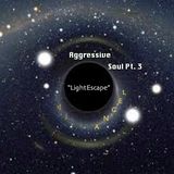 Aggressive Soul Pt. 3: "Light Escapes" w/dj @ngel