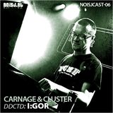 NOISJCAST-06 Carnage & Cluster - ddctd: I:Gor