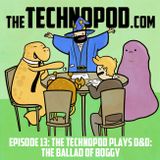 EPISODE 13: THE TECHNOPOD PLAYS D&D: THE BALLAD OF BOGGY