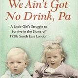 'We Ain't Got No Drink Pa' A Little Girl's Struggle To Survive in the Slums of 1920's London
