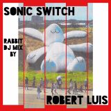 Sonic Switch Rabbit DJ Mix by Robert Luis