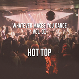 Whatever Makes You Dance Vol 01 - Hot Top!