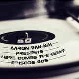 Here Comes The Beat presented by Aaron Van Kai episode 005