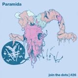 Join The Dots #26 // Paramida