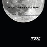 Do You Think It’s A Full Moon?