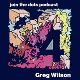 Join The Dots #4 // Greg Wilson