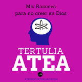 Tertulia Atea Programa #4: Mis Razones para no creer en Dios.
