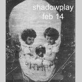 Shadowplay - February, 2014