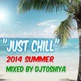 "JUST CHILL 2014 SUMMER" Mixed by DJTOSHIYA
