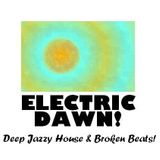 ELECTRIC DAWN! Deep Jazzy House and Broken Beat Flavours!