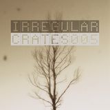 Irregular Crates Podcast 005