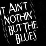 It ain't nothin' but the blues