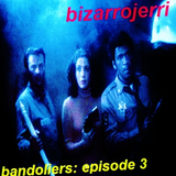 Bizarrojerri presents: bandoliers - episode 33
