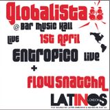 FLOW SNATCHA + ENTROPICO @ GLOBALISTA : 1st April