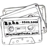 B.u.b.u. - Minimalgedreshe_part1_03.02.2009