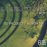 Disruptivo No. 39 - The GO Project / Aliada MX