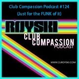 Club Compassion Podcast #124 (Just for the FUNK of it) - Royski