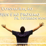 Consagração a Deus e ao Próximo! Pr. Peterson Nunes