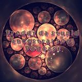 35 min with (Freddy da stupid) Ancestral soul podcast.