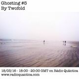 Ghosting #5 by Twofold (18/03/16)