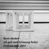 Boris Herbel - Ich geh mal Schwung holen Podcast Mai 2013